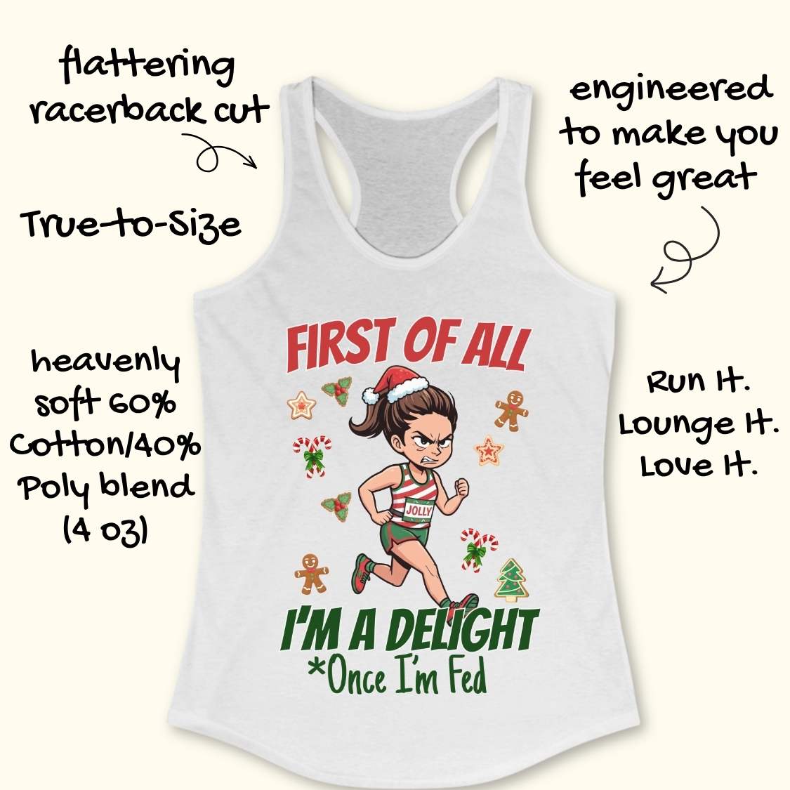 white women's racerback tank top featuring a cartoon holiday runner in a striped red, green, and white running outfit with a Santa hat. The runner is surrounded by festive Christmas elements including candy canes, gingerbread cookies, holly, star cookies, and a Christmas tree. The design reads: “FIRST OF ALL” above the runner and “I’M A DELIGHT Once I’m Fed” below. The artwork combines holiday humor with running culture in a playful, festive style.