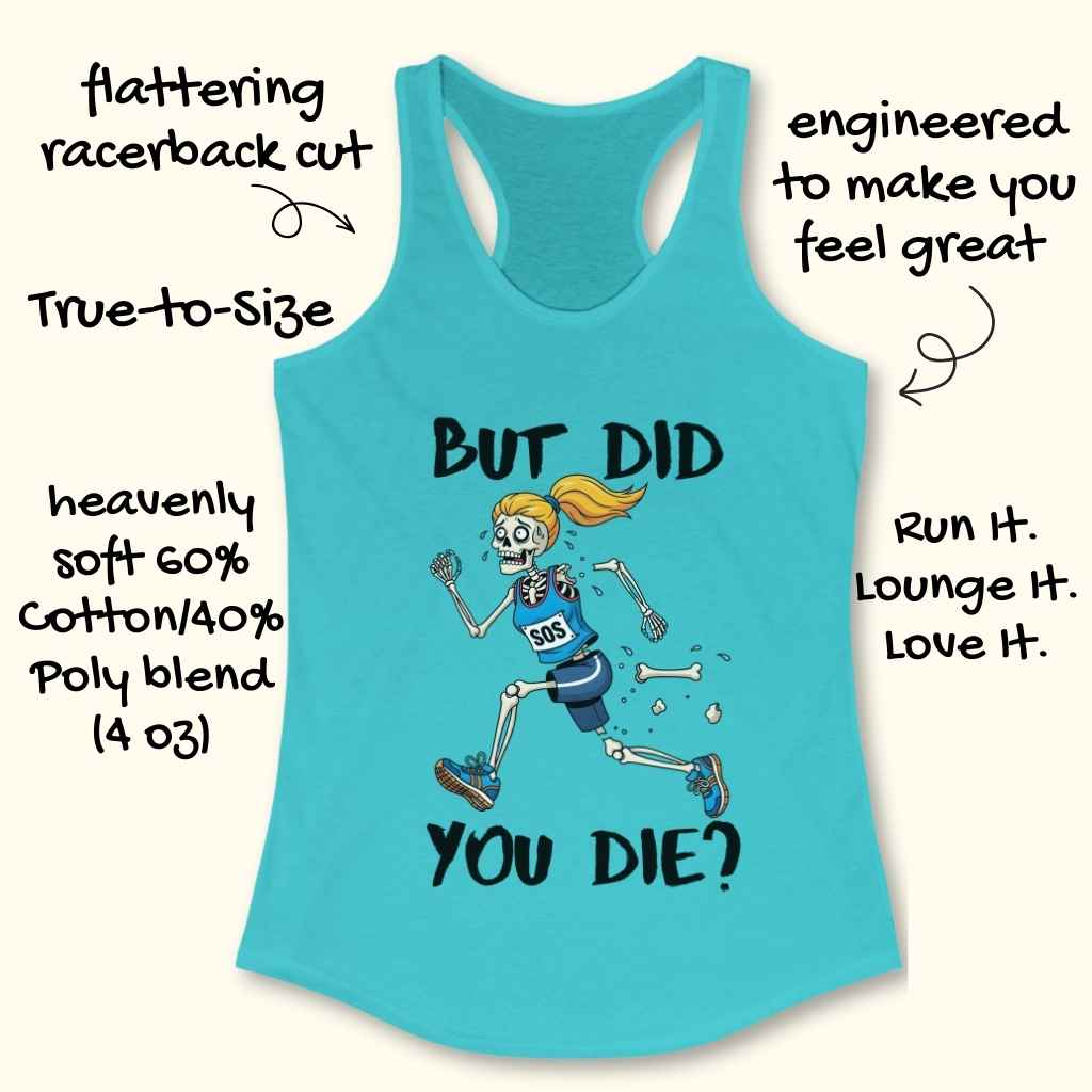 A turquoise women's racerback tank top featuring a humorous graphic of a running skeleton with blonde hair, an SOS top, and falling bones, accompanied by the text BUT DID YOU DIE, made from a heavenly soft 60% Cotton/40% Poly blend