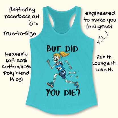 A turquoise women's racerback tank top featuring a humorous graphic of a running skeleton with blonde hair, an SOS top, and falling bones, accompanied by the text BUT DID YOU DIE, made from a heavenly soft 60% Cotton/40% Poly blend