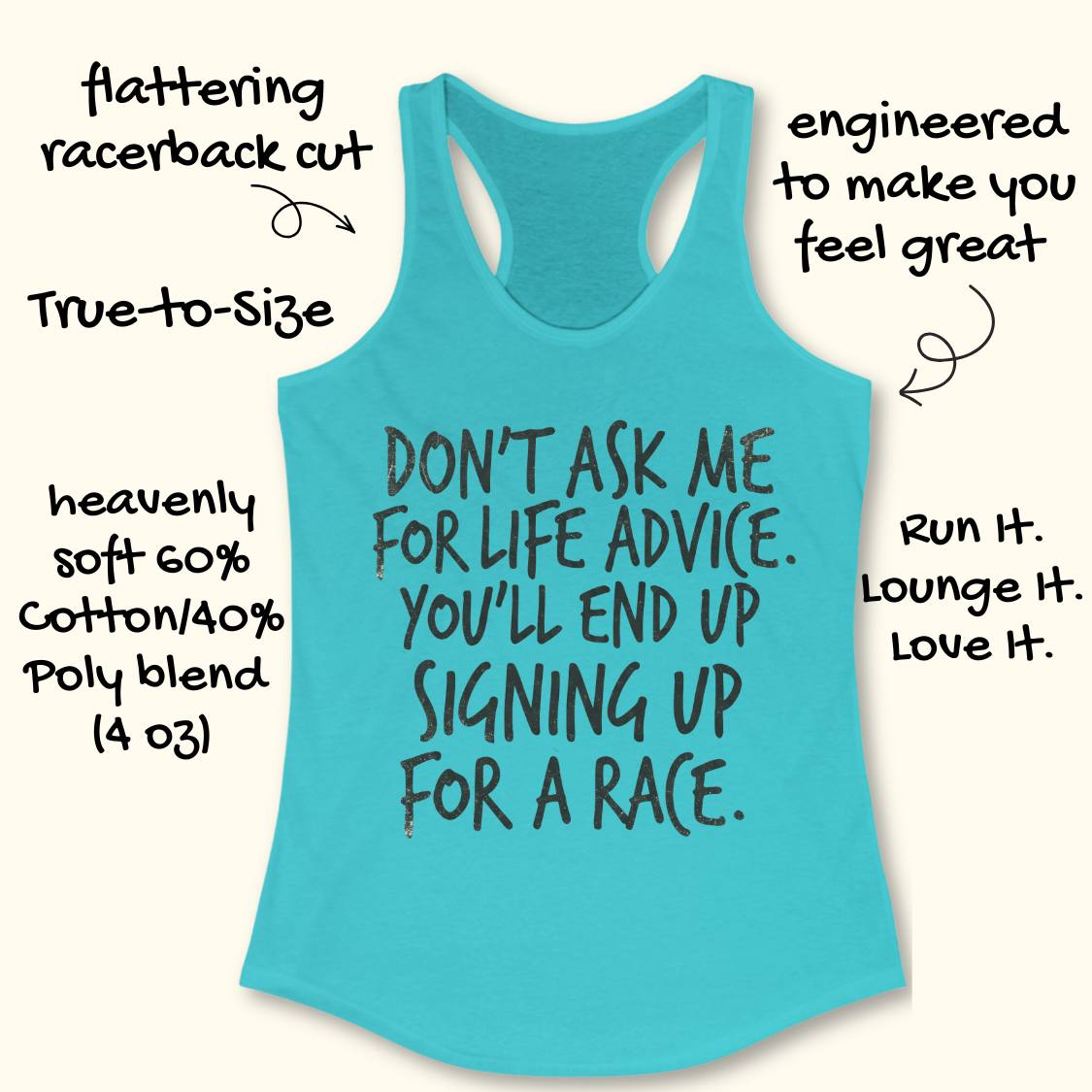 A turquoise racerback tank top with black text reading 'DON'T ASK ME FOR LIFE ADVICE. YOU'LL END UP SIGNING UP FOR A RACE.