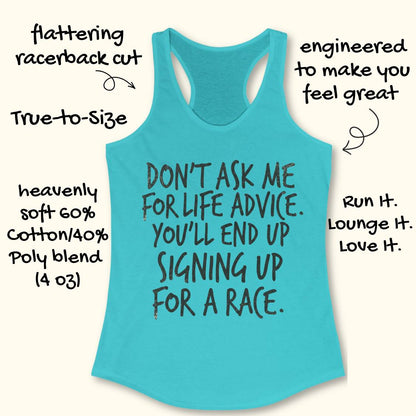 A turquoise racerback tank top with black text reading 'DON'T ASK ME FOR LIFE ADVICE. YOU'LL END UP SIGNING UP FOR A RACE.