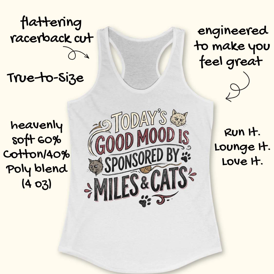 A white racerback tank top with a graphic that reads 'TODAY'S GOOD MOOD IS SPONSORED BY MILES & CATS' with cat illustrations and paw prints. Hand-drawn text around the garment highlights its features, such as flattering racerback cut, true-to-size, and soft cotton/poly blend fabric.