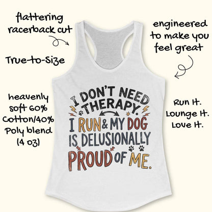 A white racerback tank top with a humorous graphic print reading 'I DON'T NEED THERAPY. I RUN & MY DOG IS DELUSIONALLY PROUD OF ME.