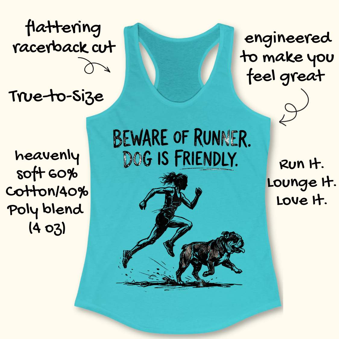 Turquoise racerback tank top featuring the humorous slogan, “BEWARE OF RUNNER. DOG IS FRIENDLY.” in distressed black lettering above a black sketch-style illustration of a runner sprinting behind a friendly bulldog. The design playfully suggests the runner is more intimidating than the dog, making it a fun graphic for dog-loving runners.