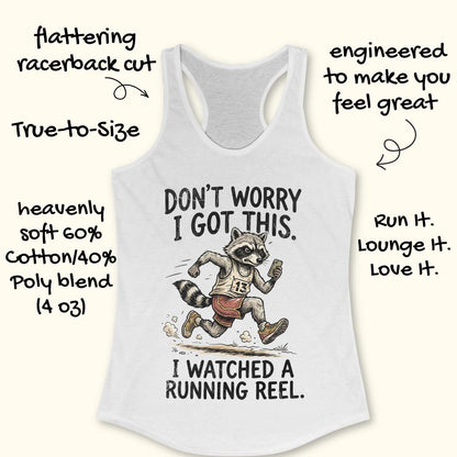 A white racerback tank top with a humorous graphic of a raccoon runner and the text 'DON'T WORRY I GOT THIS. I WATCHED A RUNNING REEL.