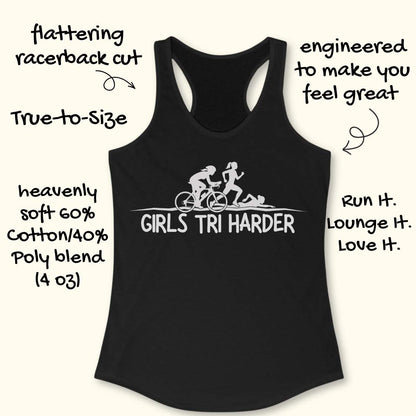 Black racerback tank top featuring a clean white graphic celebrating triathlon athletes. The design shows three silhouettes representing the sports of a triathlon: a cyclist riding a bicycle, a runner in motion, and a swimmer moving through the water. Beneath the illustration, bold lettering reads “GIRLS TRI HARDER.” The minimalist design combines athletic pride, determination, and humor, making it a fun statement piece for women who participate in triathlons and endurance sports.