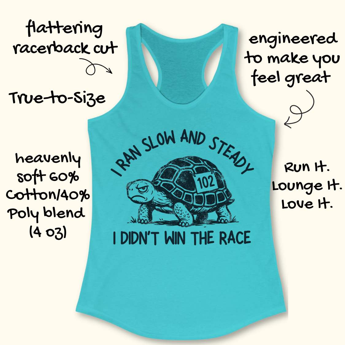 Turquoise women's racerback running tank top displayed on a light wood background. The design features a black illustrated tortoise wearing a race bib numbered “102.” Curved text above the tortoise reads “I RAN SLOW AND STEADY,” and text below reads “I DIDN’T WIN THE RACE.” Partial running shoes are visible in the lower corners of the image.