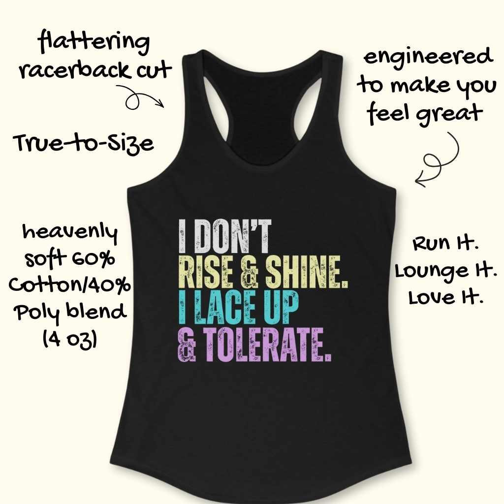 Black racerback tank top featuring the phrase I DON'T RISE & SHINE I LACE UP & TOLERATE in white yellow blue and purple lettering described as a heavenly soft 60% cotton 40% poly blend with a flattering racerback cut