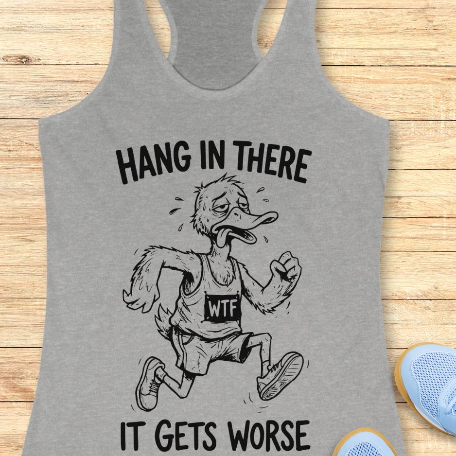 grey tank top with an image of a duck and text "hang in there it gets worse" on a wooden background