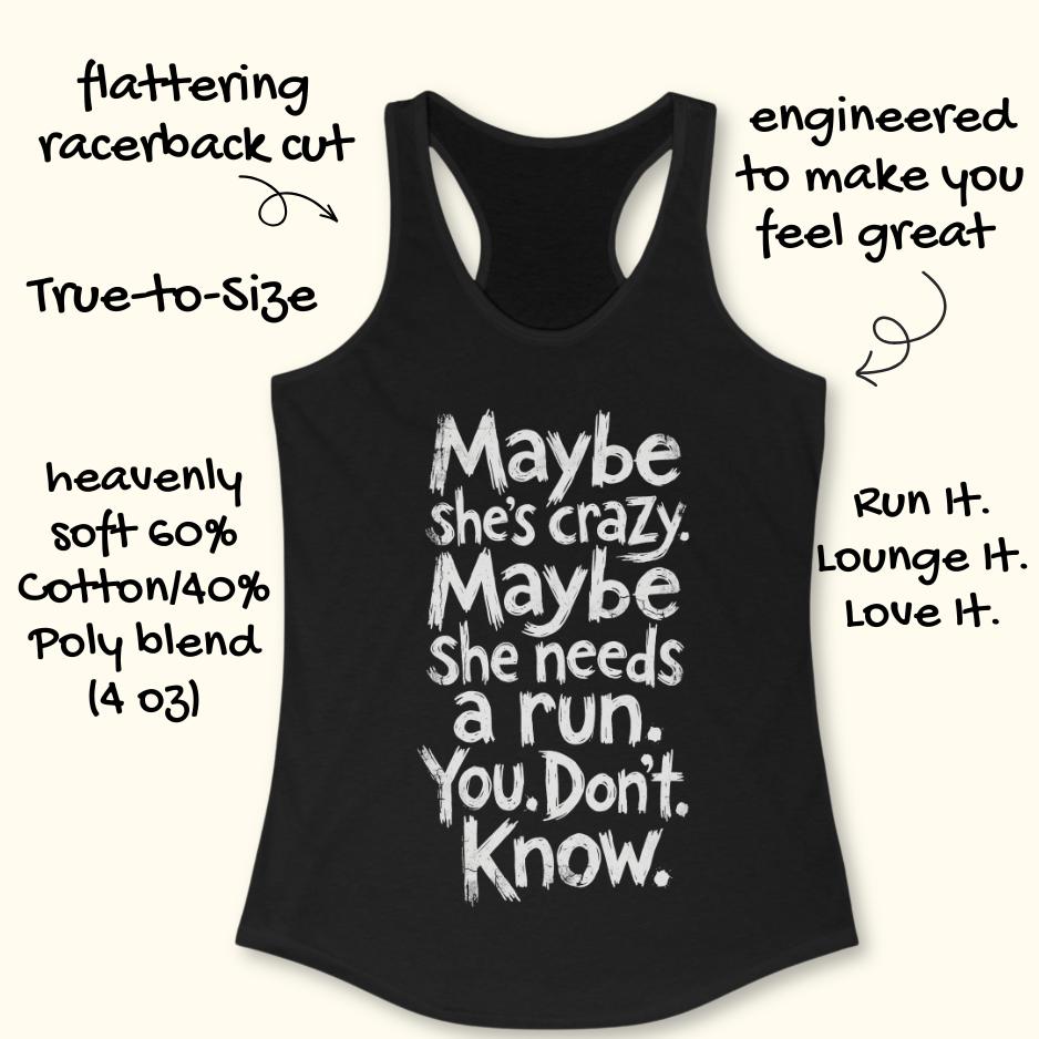 black tank top with text - maybe she's crazy. Maybe she needs a run. You. Don't. Know.  on a white background