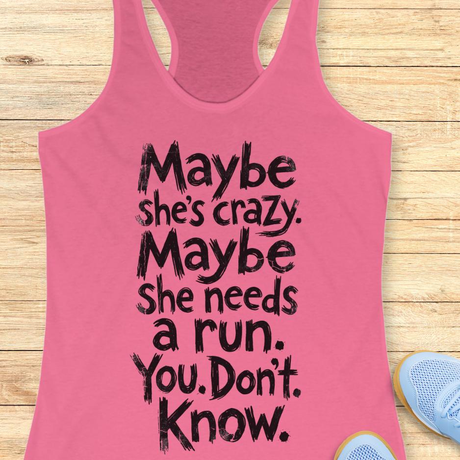 pink tank top with text - maybe she's crazy. Maybe she needs a run. You. Don't. Know.  on a wooden background