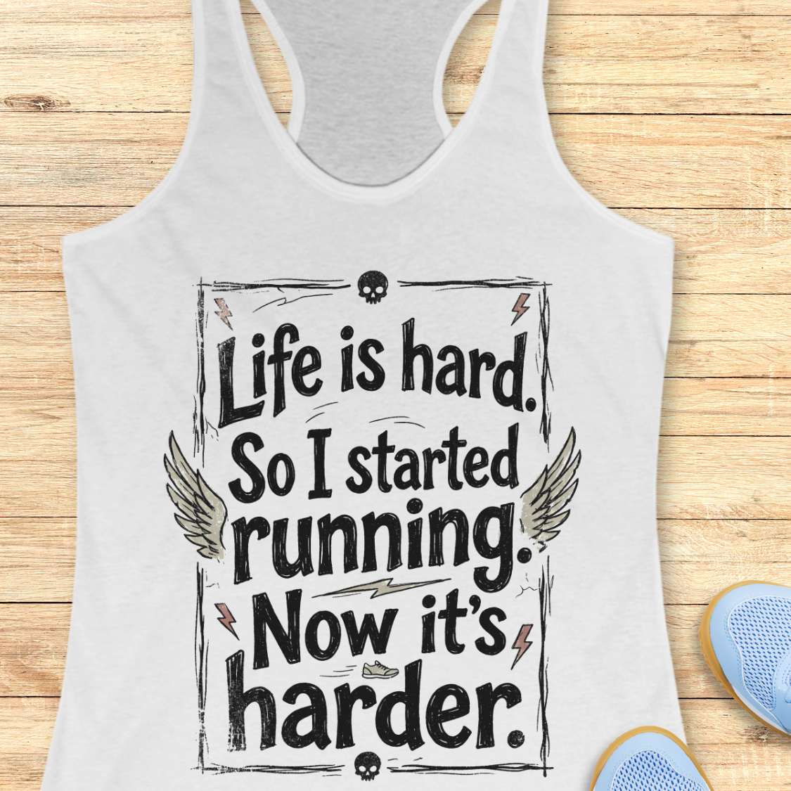 white tank top with a text - life is hard. So I started running. Now it's harder on a wooden surface