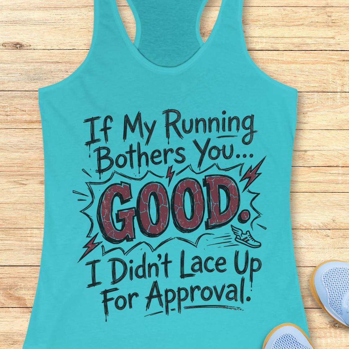 Turquoise tank top with humorous text  If my running bothers you...good. I didn't lace up for approval.  on a wooden surface