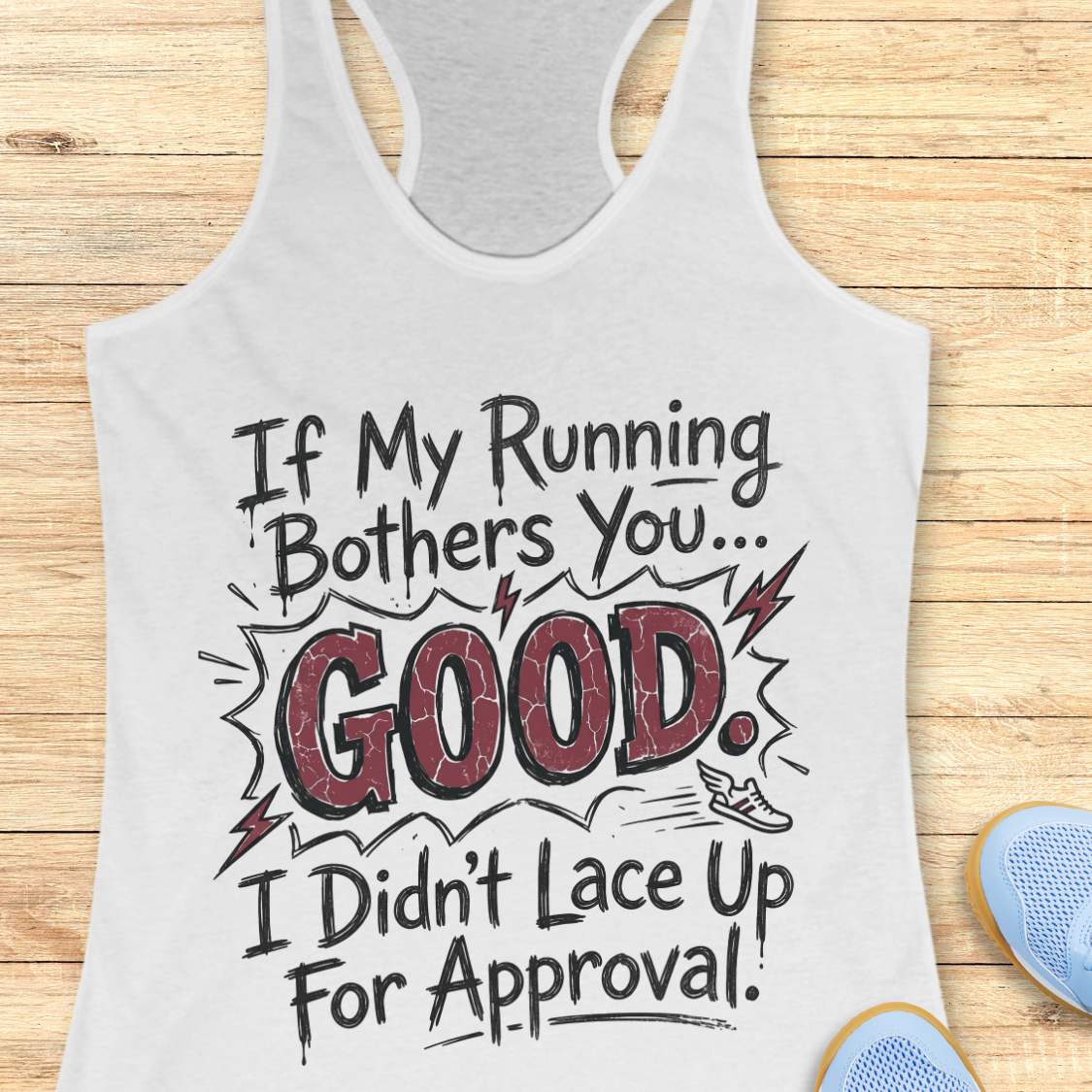 white tank top with humorous text If my running bothers you...good. I didn't lace up for approval. on a wooden surface