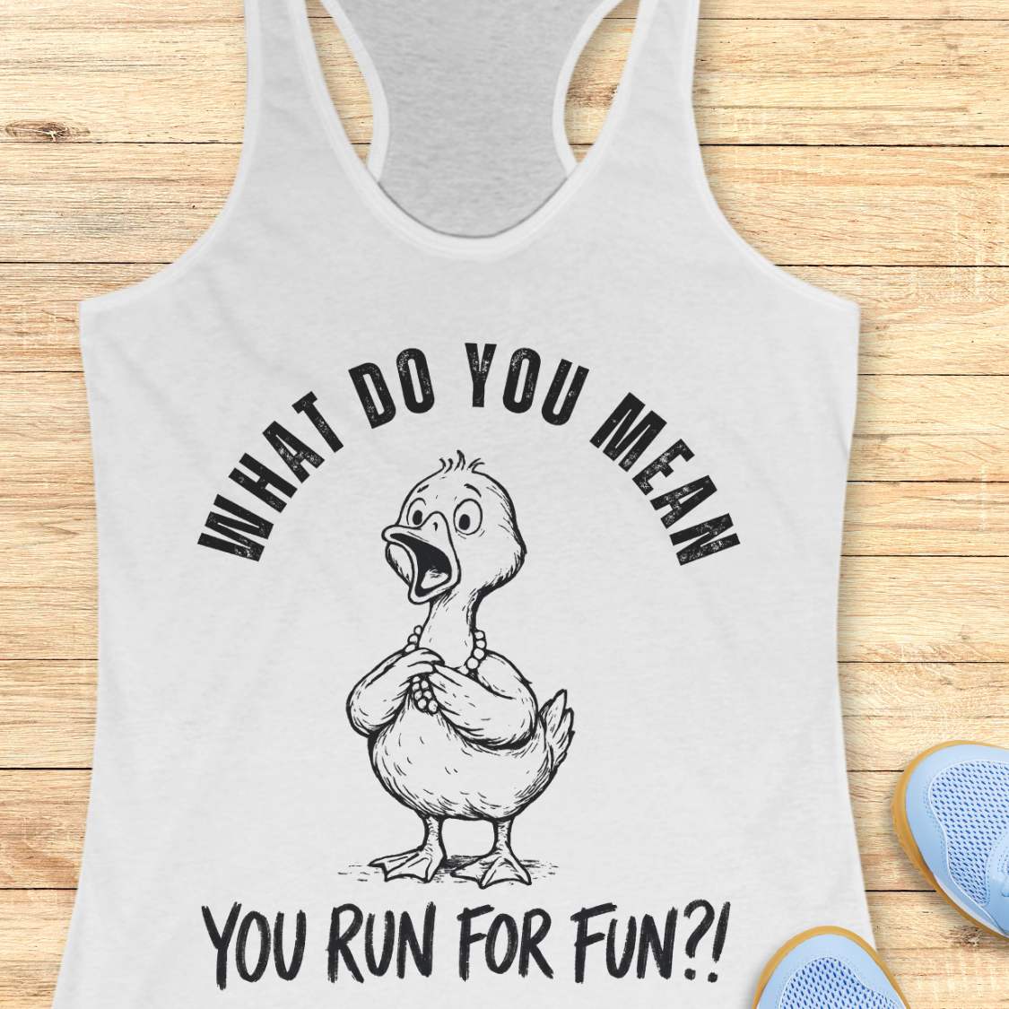 white tank top with a graphic of a duck and text what do you mean you run for fun, on a wooden surface