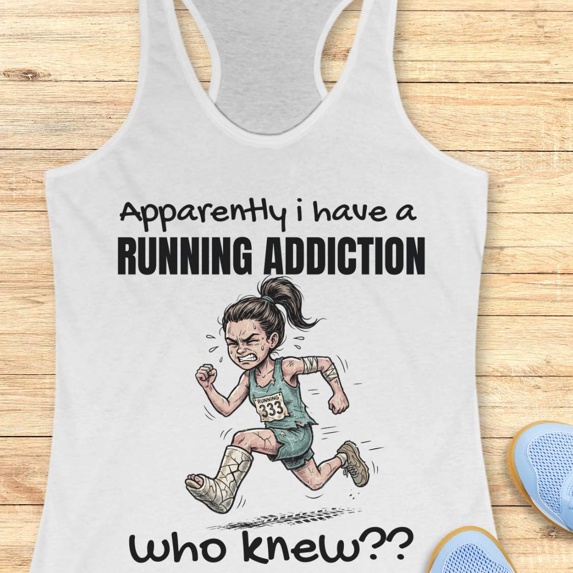 White tank top with running-themed design and text  'apparently I have a running addiction. who knew??'  on a wooden surface