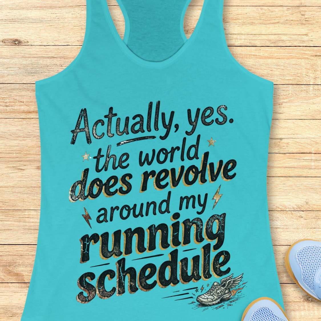 Turquoise tank top with funny text 'Actually, yes. the world does revolve around my running schedule.',  on a wooden surface