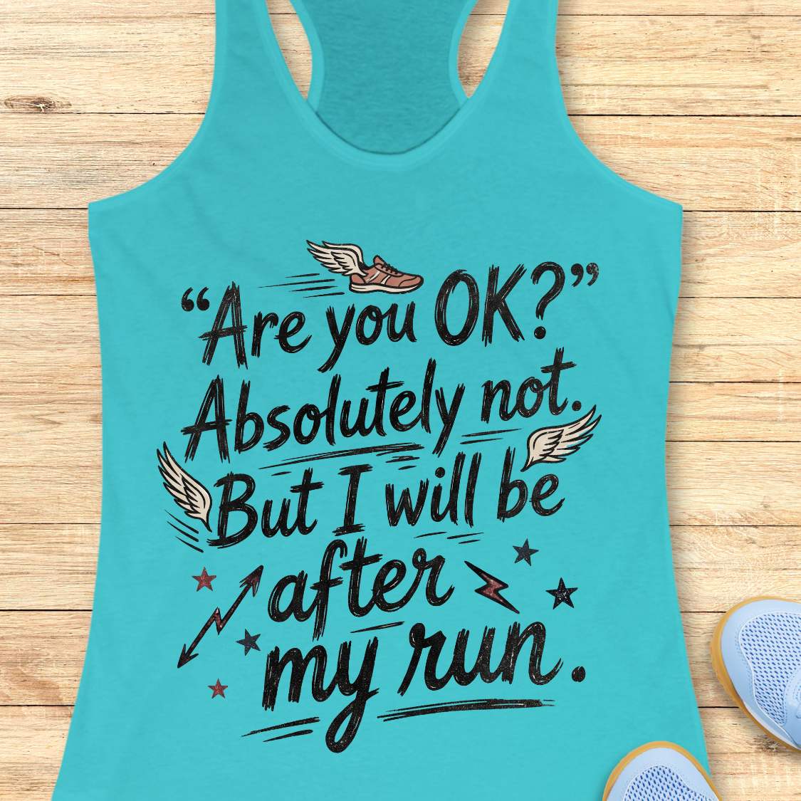 Turquoise tank top with humorous running text 'Are you ok? Absolutely not. But I will be after my run.', on a wooden surface