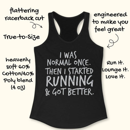 A black racerback tank top with white text reading 'I WAS NORMAL ONCE. THEN I STARTED RUNNING & GOT BETTER.