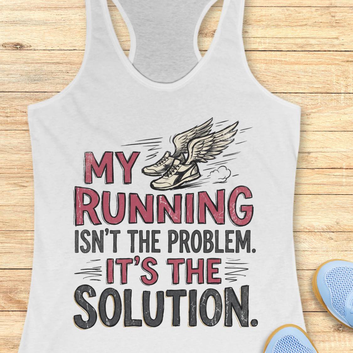 A white racerback tank top with a motivational graphic that reads 'MY RUNNING ISN'T THE PROBLEM. IT'S THE SOLUTION.