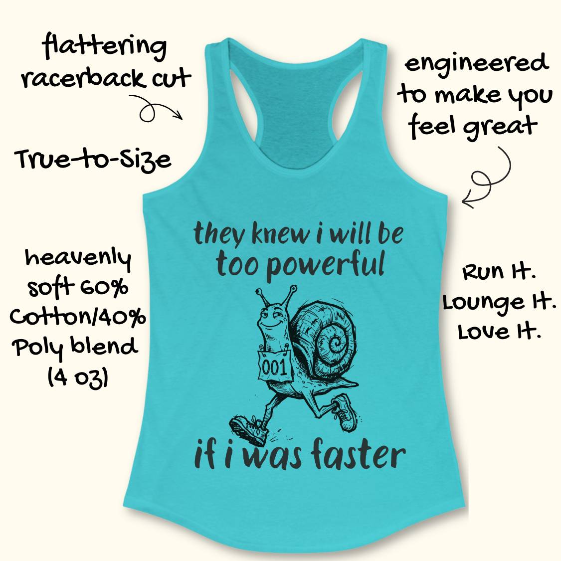 A turquoise racerback tank top laid flat on a light cream background, with handwritten marketing text around it and a black graphic of a snail running with the slogan 'they knew i will be too powerful if i was faster.' The product itself is the tank top, not the surrounding text, so this is Product/Packaging rather than Instruction Diagram or Lifestyle.