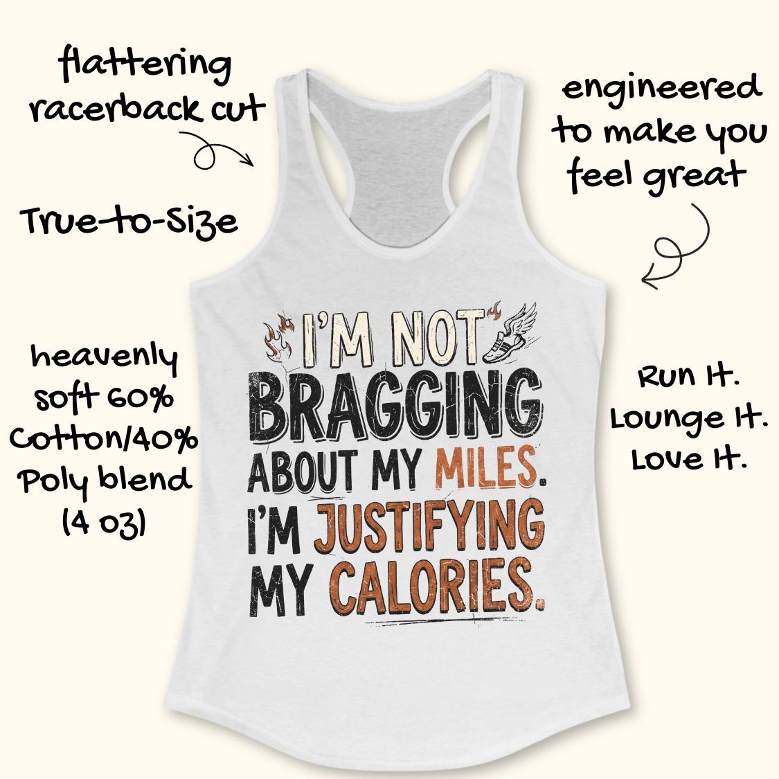 A  white racerback tank top featuring  the text 'I'm not bragging about my miles. I'm justifying my calories' printed on the front, displayed flat on a light wood background.