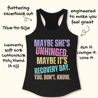 A black racerback tank top with a colorful motivational graphic reading 'MAYBE SHE'S UNHINGED. MAYBE IT'S RECOVERY DAY.