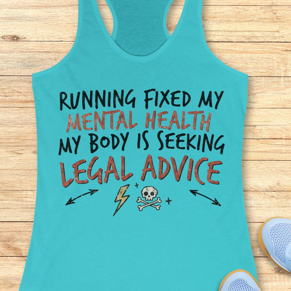 A turquoise racerback tank top laid flat on a light wood background, featuring the text 'RUNNING FIXED MY MENTAL HEALTH MY BODY IS SEEKING LEGAL ADVICE' in black and red lettering, with small graphic icons below.