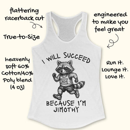 A white racerback tank top with a black graphic of a raccoon running and the text 'I WILL SUCCEED BECAUSE I'M JIMOTHY' on a light cream background. Handwritten promotional text surrounds the shirt.