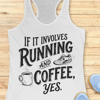 A white racerback tank top laid flat on a light wood plank background, featuring a black graphic print that reads 'IF IT INVOLVES RUNNING AND COFFEE, YES.' with a coffee mug and running shoe illustration.