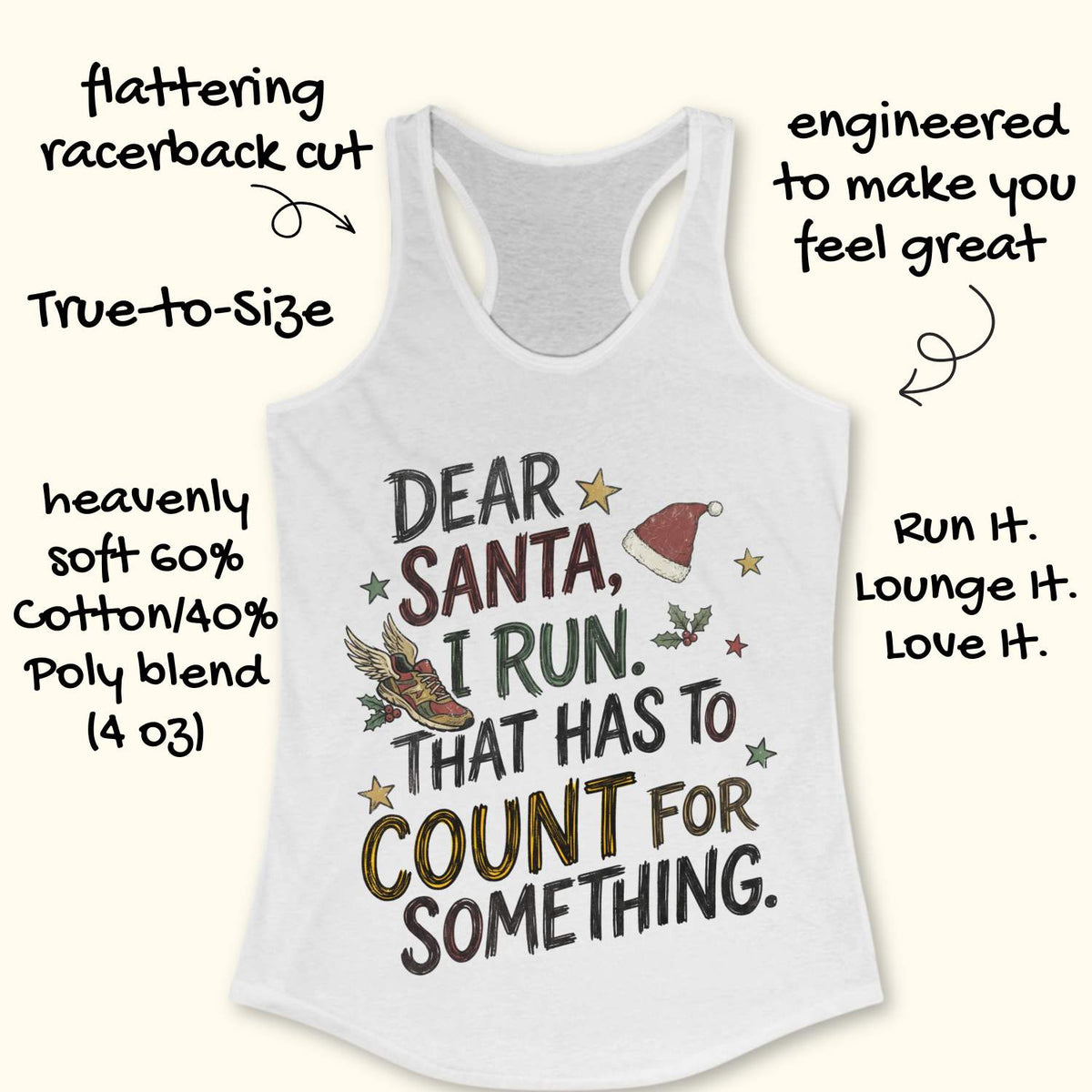 white racerback tank top displayed on a light wooden surface, featuring a festive running-themed typographic design. The graphic includes the humorous text: “DEAR SANTA, I RUN. THAT HAS TO COUNT FOR SOMETHING.” Decorative holiday elements surround the text, including a red Santa hat, a winged running shoe, holly sprigs with berries, and colorful stars. The word “COUNT” is highlighted in yellow, while the remaining text appears in black. Partial blue athletic shoes are visible in the lower corners, rei