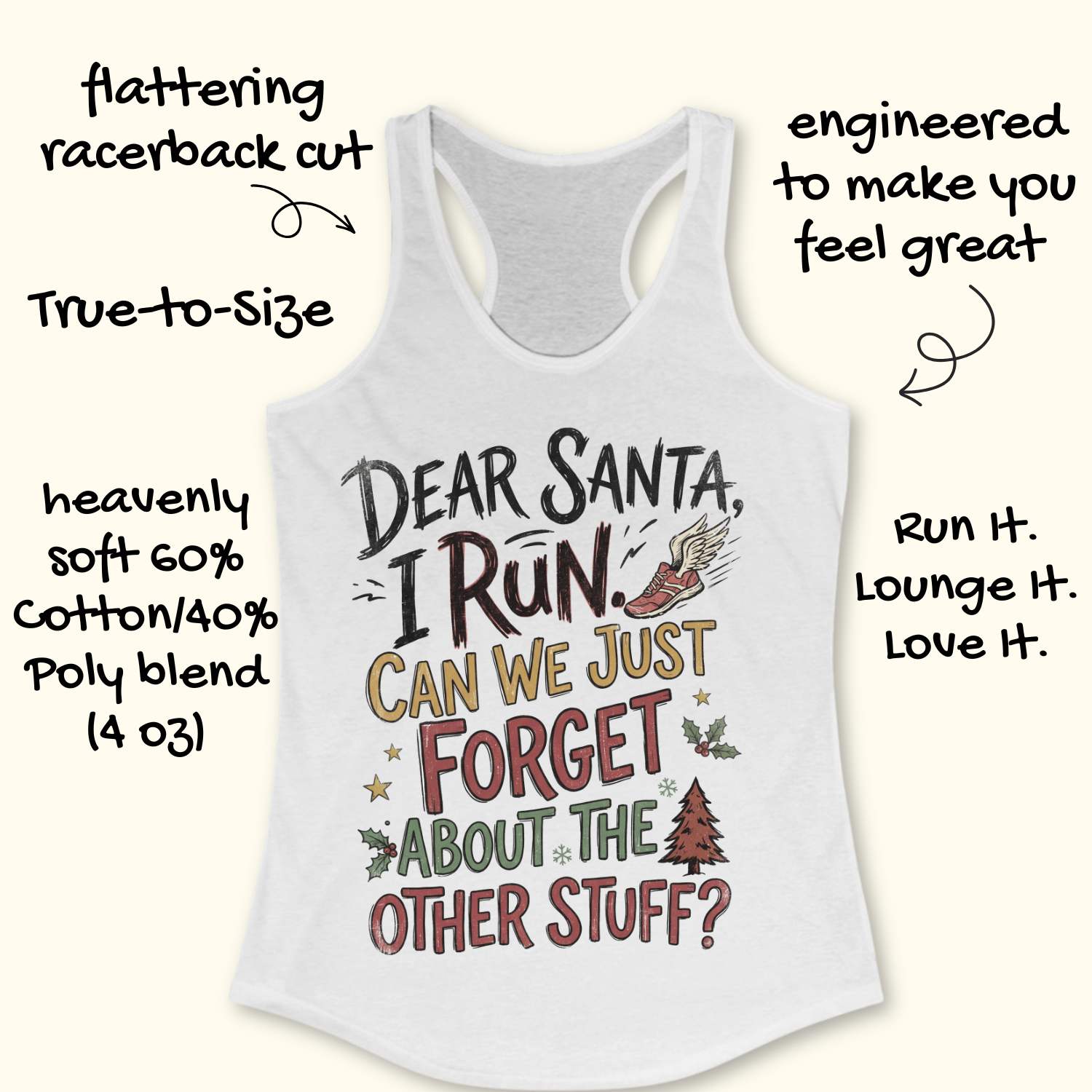 White racerback tank top displayed on a light wooden surface, featuring a festive running-themed typography design. The graphic includes the humorous text: “DEAR SANTA, I RUN. CAN WE JUST FORGET ABOUT THE OTHER STUFF?” Decorative holiday accents surround the text, including a winged running shoe, holly sprigs with red berries, gold stars, snowflakes, and a Christmas tree. The design uses black, red, green, and gold lettering for a playful holiday look. Partial blue athletic shoes are visible in the lower co