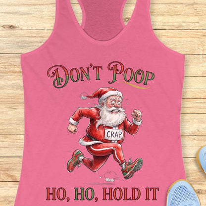 pink racerback tank top featuring the funny Christmas running phrase “DON’T POOP HO, HO, HOLD IT” in festive red and green lettering. The design shows a cartoon Santa Claus running urgently in athletic shoes while wearing a race bib labeled “CRAP.” Santa appears mid-stride with a humorous expression, creating a playful nod to the well-known runner's struggle of finding a bathroom during a race. This lighthearted holiday running design is perfect for runners who appreciate race-day humor and Christmas-theme