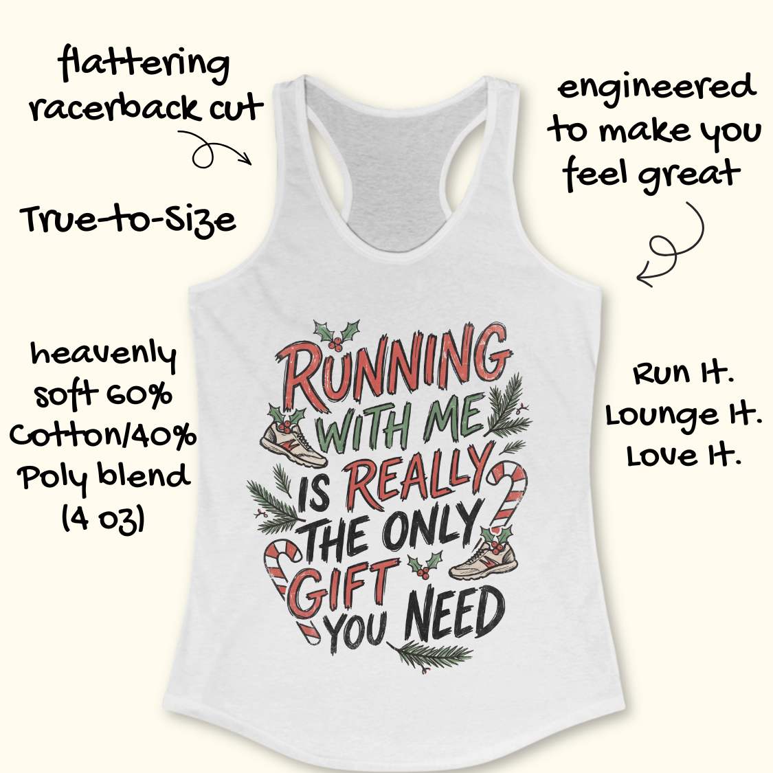 white racerback tank top featuring the festive running-themed phrase “RUNNING WITH ME IS REALLY THE ONLY GIFT YOU NEED” in large red, green, and black hand-lettered text. The design is decorated with candy canes, holly leaves and berries, evergreen branches, and running shoes accented with holiday greenery. The playful Christmas artwork combines holiday cheer with a runner’s sense of humor. The tank top is displayed on a light wood background with partial blue running shoes visible in the corners.