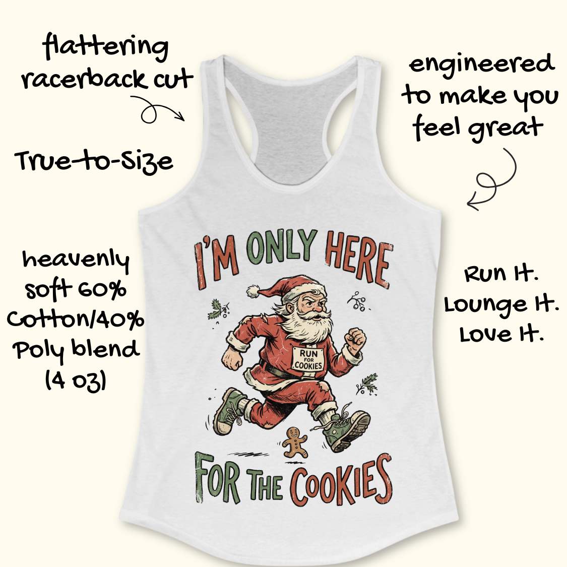 A white racerback tank top with a colorful graphic of a running Santa Claus and the text 'I'M ONLY HERE FOR THE COOKIES'. The image includes promotional text callouts around the product on a light beige background.